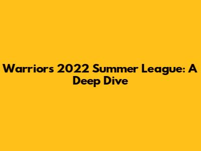 Warriors' 2022 Summer League: A Deep Dive