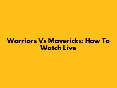 Warriors Vs Mavericks: How To Watch Live