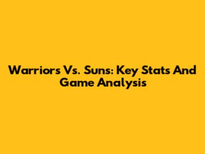 Warriors Vs. Suns: Key Stats And Game Analysis
