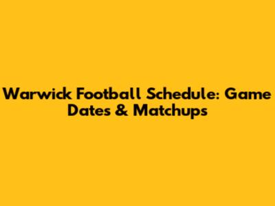Warwick Football Schedule: Game Dates & Matchups