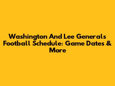 Washington And Lee Generals Football Schedule: Game Dates & More