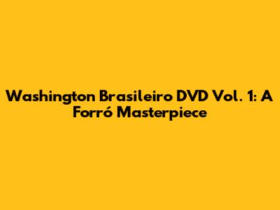 Washington Brasileiro DVD Vol. 1: A Forró Masterpiece