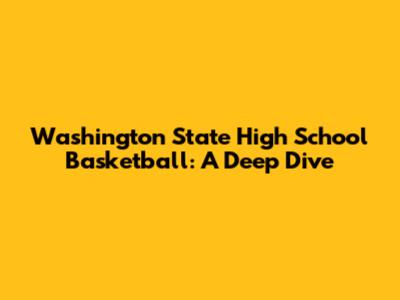 Washington State High School Basketball: A Deep Dive