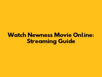 Watch 'Newness' Movie Online: Streaming Guide