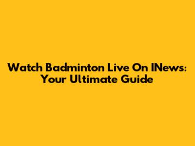 Watch Badminton Live On INews: Your Ultimate Guide