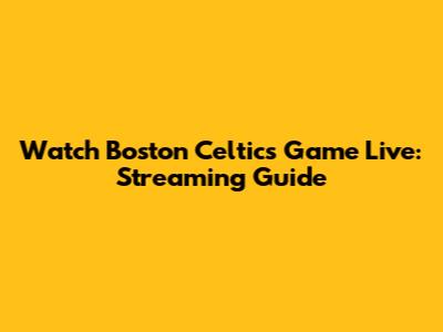 Watch Boston Celtics Game Live: Streaming Guide