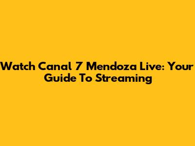 Watch Canal 7 Mendoza Live: Your Guide To Streaming