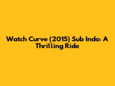 Watch Curve (2015) Sub Indo: A Thrilling Ride