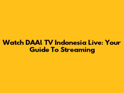 Watch DAAl TV Indonesia Live: Your Guide To Streaming