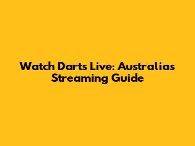 Watch Darts Live: Australia's Streaming Guide
