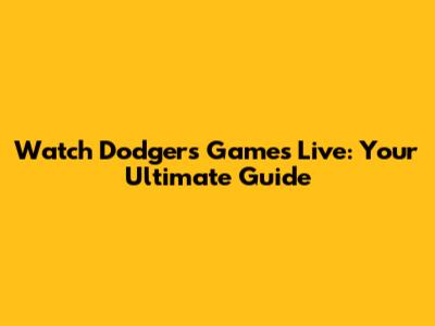 Watch Dodgers Games Live: Your Ultimate Guide