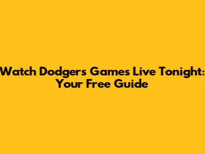 Watch Dodgers Games Live Tonight: Your Free Guide