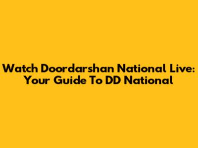 Watch Doordarshan National Live: Your Guide To DD National