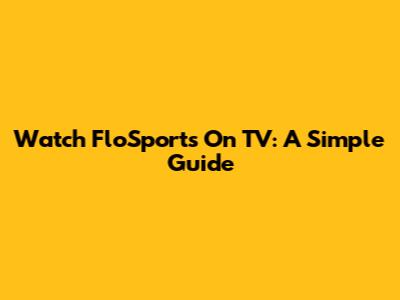 Watch FloSports On TV: A Simple Guide