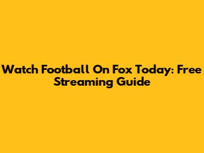 Watch Football On Fox Today: Free Streaming Guide