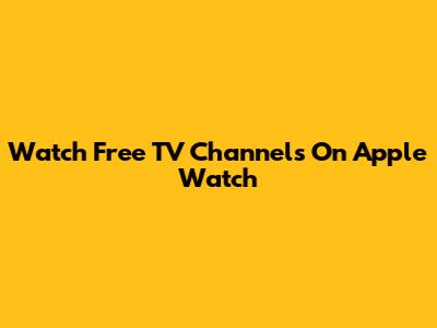 Watch Free TV Channels On Apple Watch