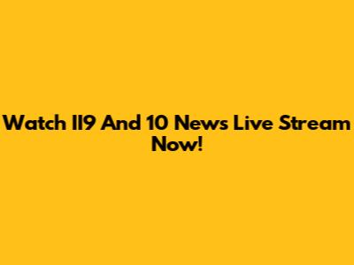 Watch II9 And 10 News Live Stream Now!