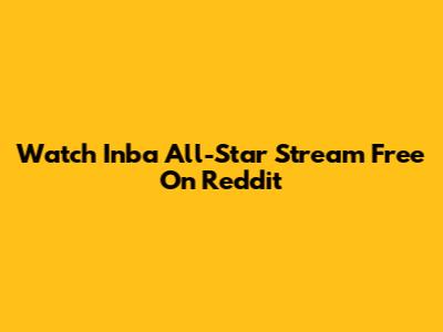 Watch Inba All-Star Stream Free On Reddit