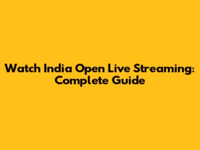 Watch India Open Live Streaming: Complete Guide