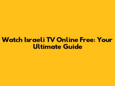 Watch Israeli TV Online Free: Your Ultimate Guide