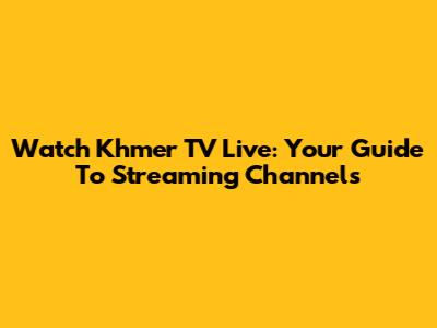 Watch Khmer TV Live: Your Guide To Streaming Channels