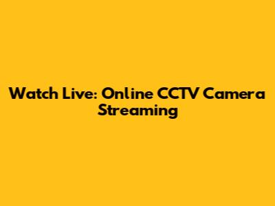 Watch Live: Online CCTV Camera Streaming