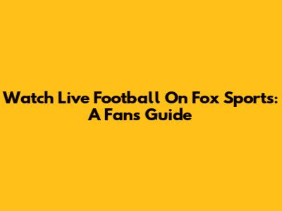 Watch Live Football On Fox Sports: A Fan's Guide