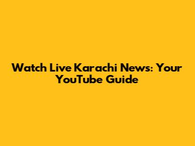 Watch Live Karachi News: Your YouTube Guide