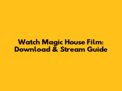 Watch Magic House Film: Download & Stream Guide