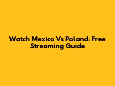Watch Mexico Vs Poland: Free Streaming Guide