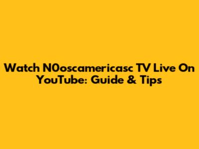 Watch N0oscamericasc TV Live On YouTube: Guide & Tips