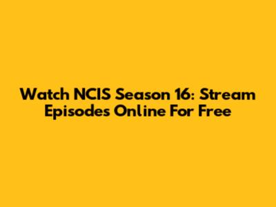 Watch NCIS Season 16: Stream Episodes Online For Free