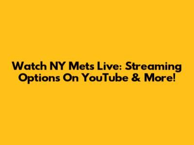 Watch NY Mets Live: Streaming Options On YouTube & More!