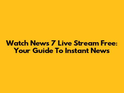 Watch News 7 Live Stream Free: Your Guide To Instant News