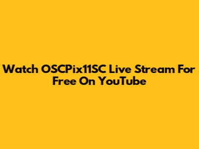 Watch OSCPix11SC Live Stream For Free On YouTube