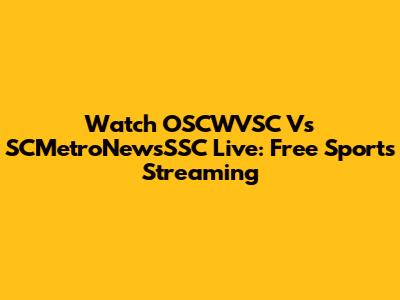 Watch OSCWVSC Vs SCMetroNewsSSC Live: Free Sports Streaming