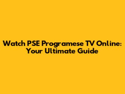 Watch PSE Programese TV Online: Your Ultimate Guide