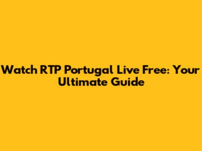 Watch RTP Portugal Live Free: Your Ultimate Guide