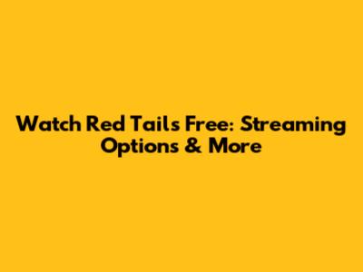 Watch Red Tails Free: Streaming Options & More