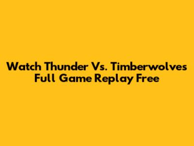 Watch Thunder Vs. Timberwolves Full Game Replay Free
