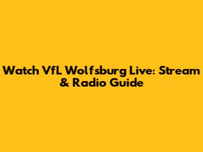 Watch VfL Wolfsburg Live: Stream & Radio Guide
