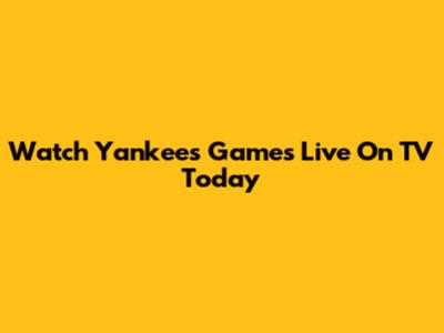 Watch Yankees Games Live On TV Today