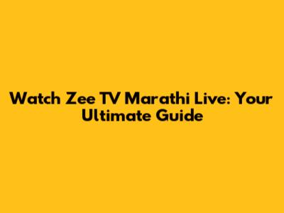 Watch Zee TV Marathi Live: Your Ultimate Guide