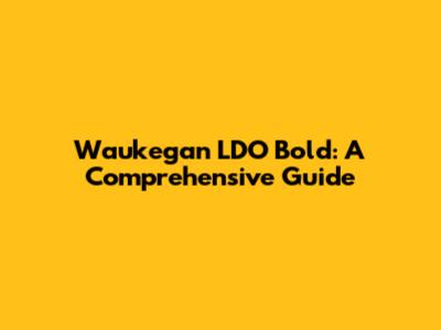 Waukegan LDO Bold: A Comprehensive Guide