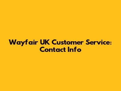 Wayfair UK Customer Service: Contact Info