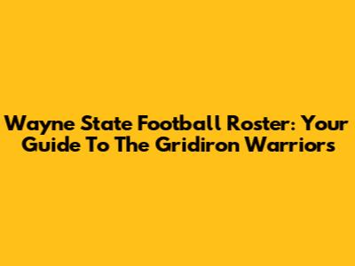Wayne State Football Roster: Your Guide To The Gridiron Warriors