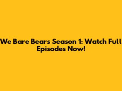 We Bare Bears Season 1: Watch Full Episodes Now!