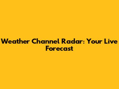 Weather Channel Radar: Your Live Forecast
