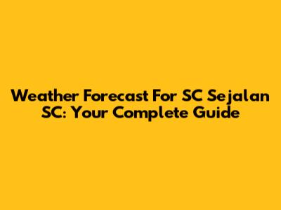 Weather Forecast For SC Sejalan SC: Your Complete Guide
