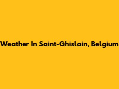 Weather In Saint-Ghislain, Belgium